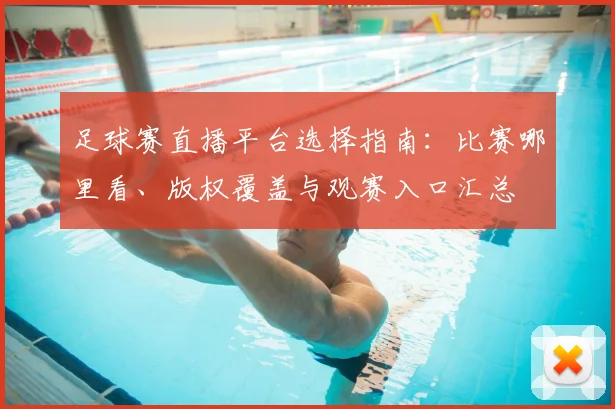 足球赛直播平台选择指南：比赛哪里看、版权覆盖与观赛入口汇总